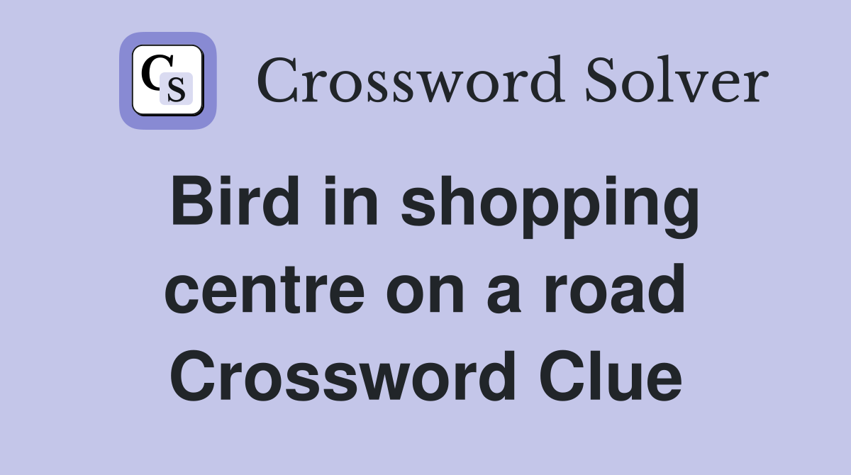 Bird in shopping centre on a road Crossword Clue