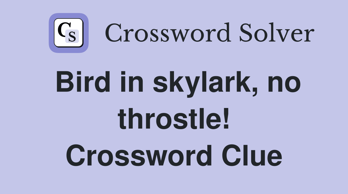 Bird in skylark, no throstle! Crossword Clue