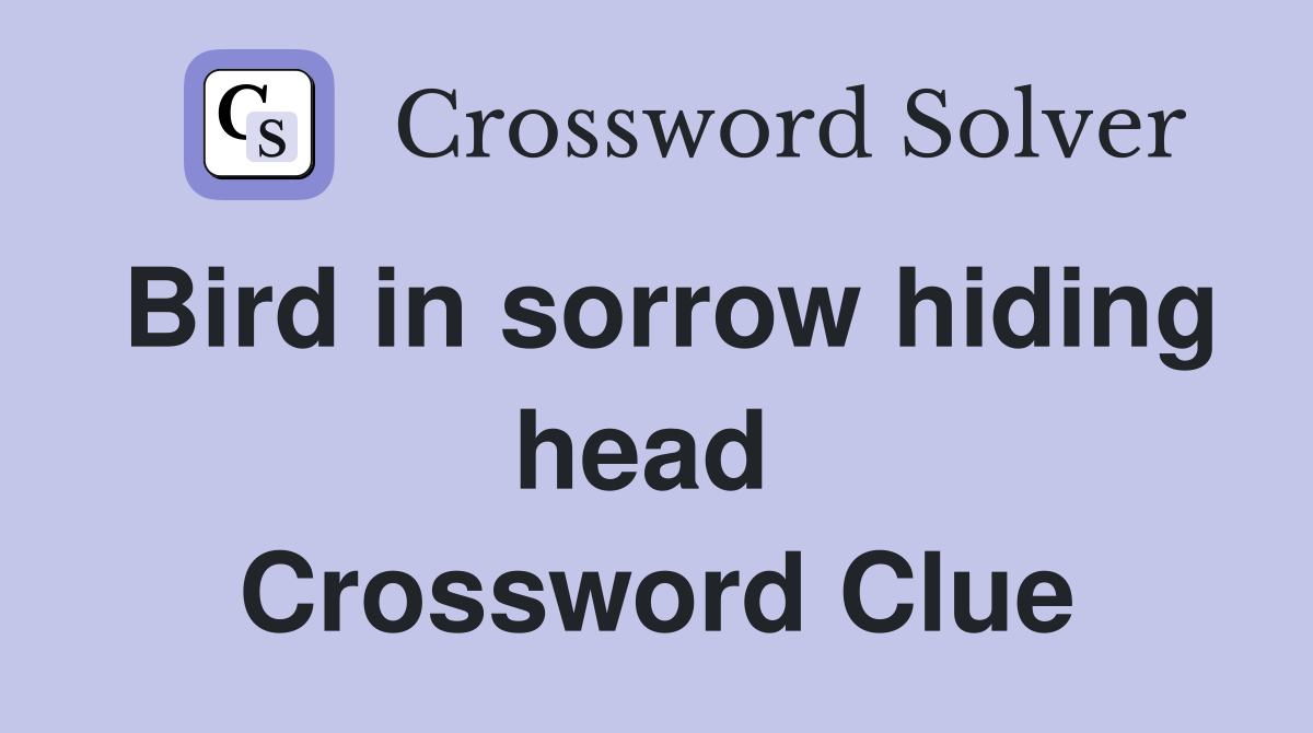 Bird in sorrow hiding head  Crossword Clue