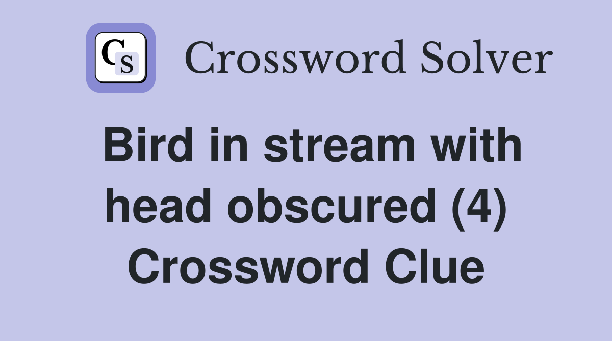 Bird in stream with head obscured (4) Crossword Clue