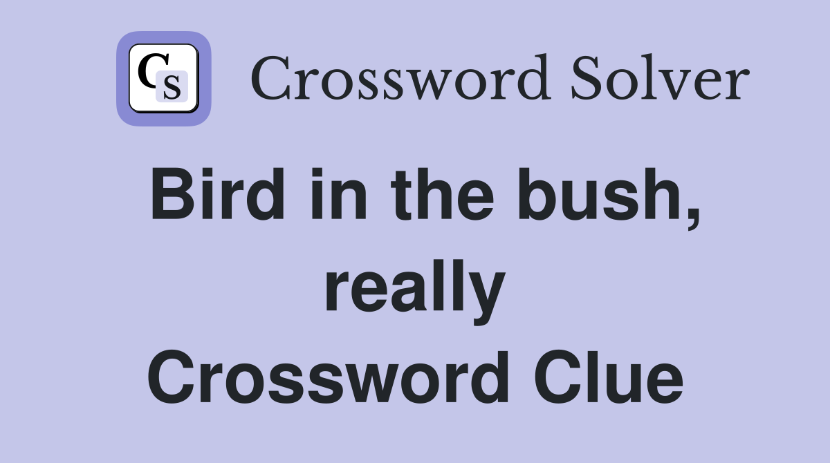 Bird in the bush, really Crossword Clue