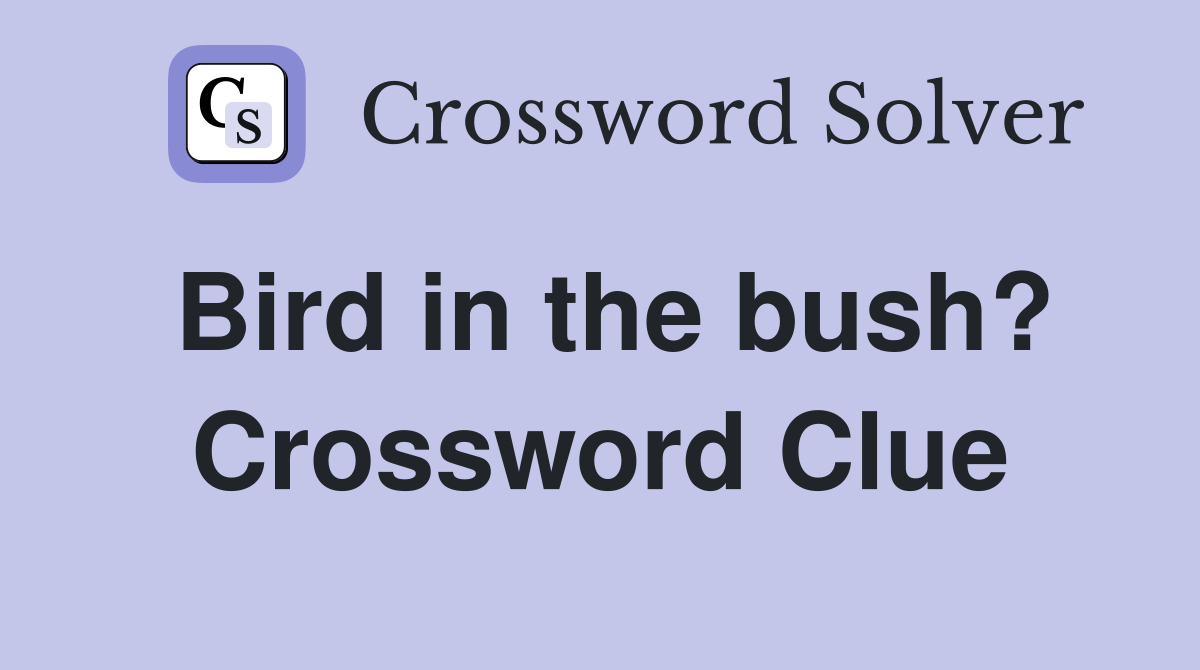 Bird in the bush? Crossword Clue