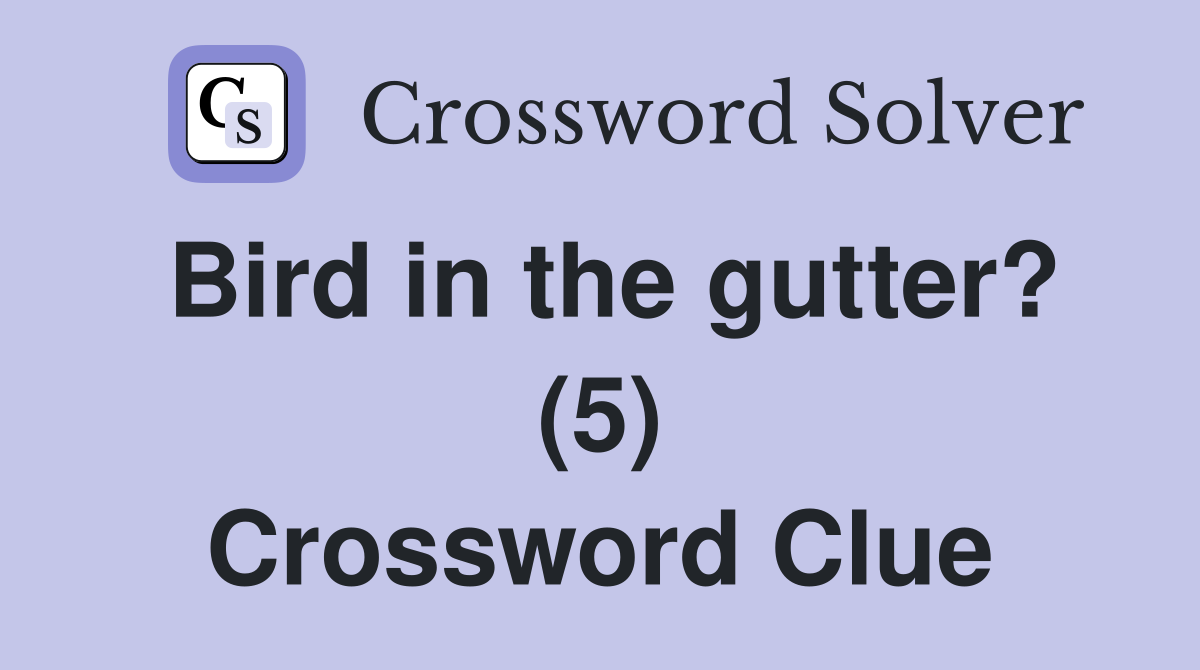 Bird in the gutter? (5) Crossword Clue