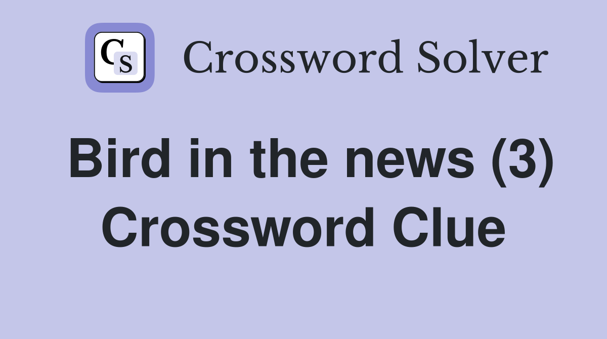 Bird in the news (3) Crossword Clue
