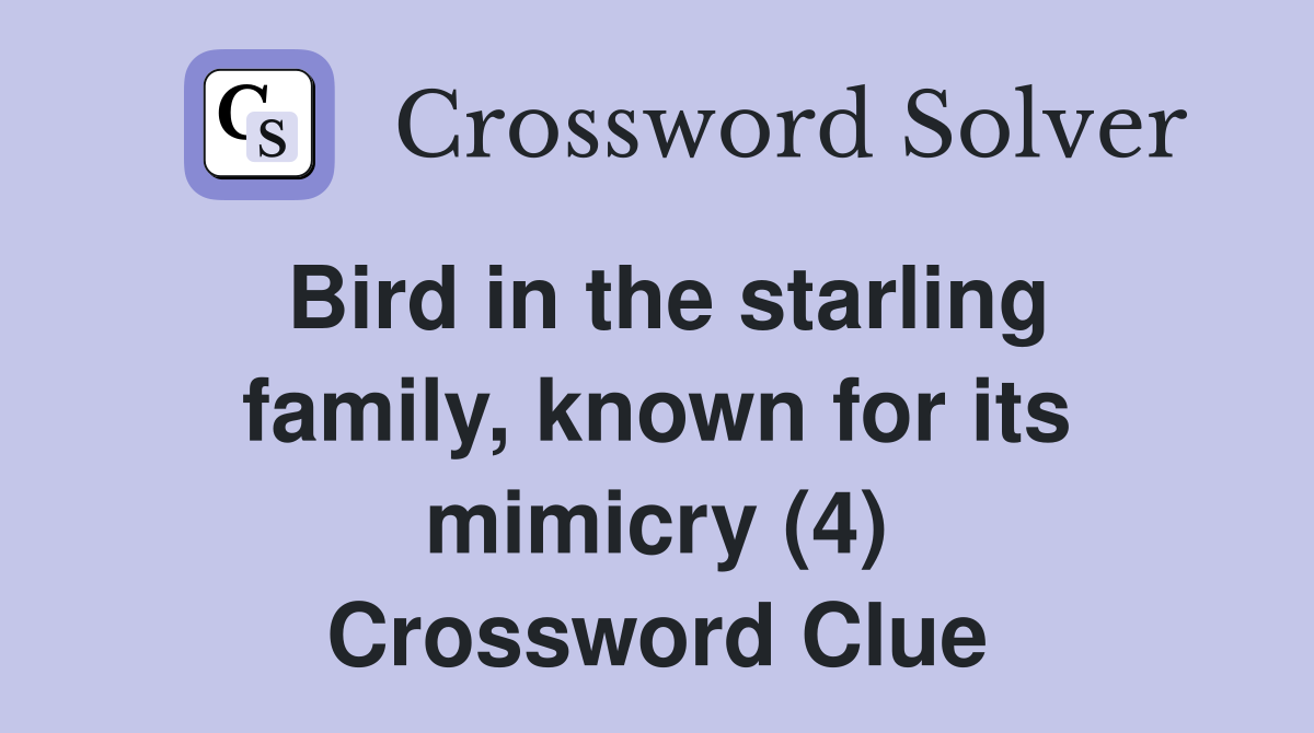 Bird in the starling family, known for its mimicry (4) Crossword Clue