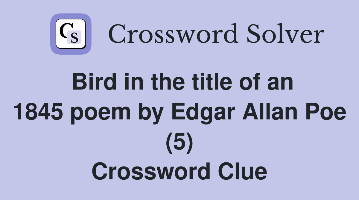 Bird in the title of an 1845 poem by Edgar Allan Poe (5) Crossword Clue