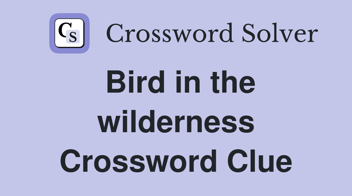 Bird in the wilderness Crossword Clue
