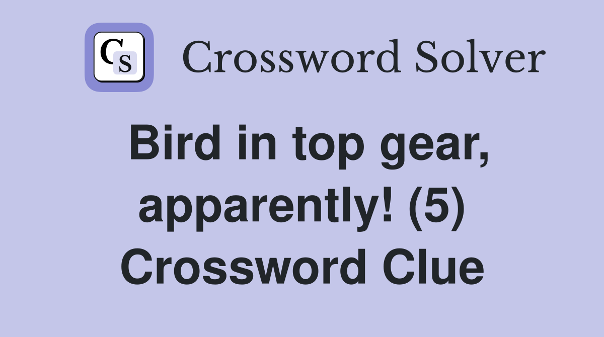 Bird in top gear, apparently! (5) Crossword Clue
