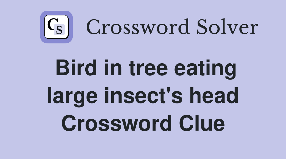 Bird in tree eating large insect's head Crossword Clue