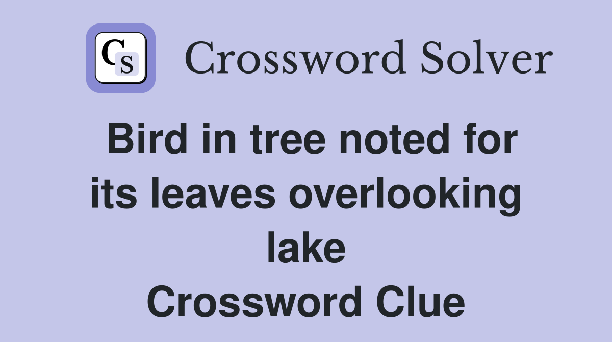 Bird in tree noted for its leaves overlooking lake Crossword Clue