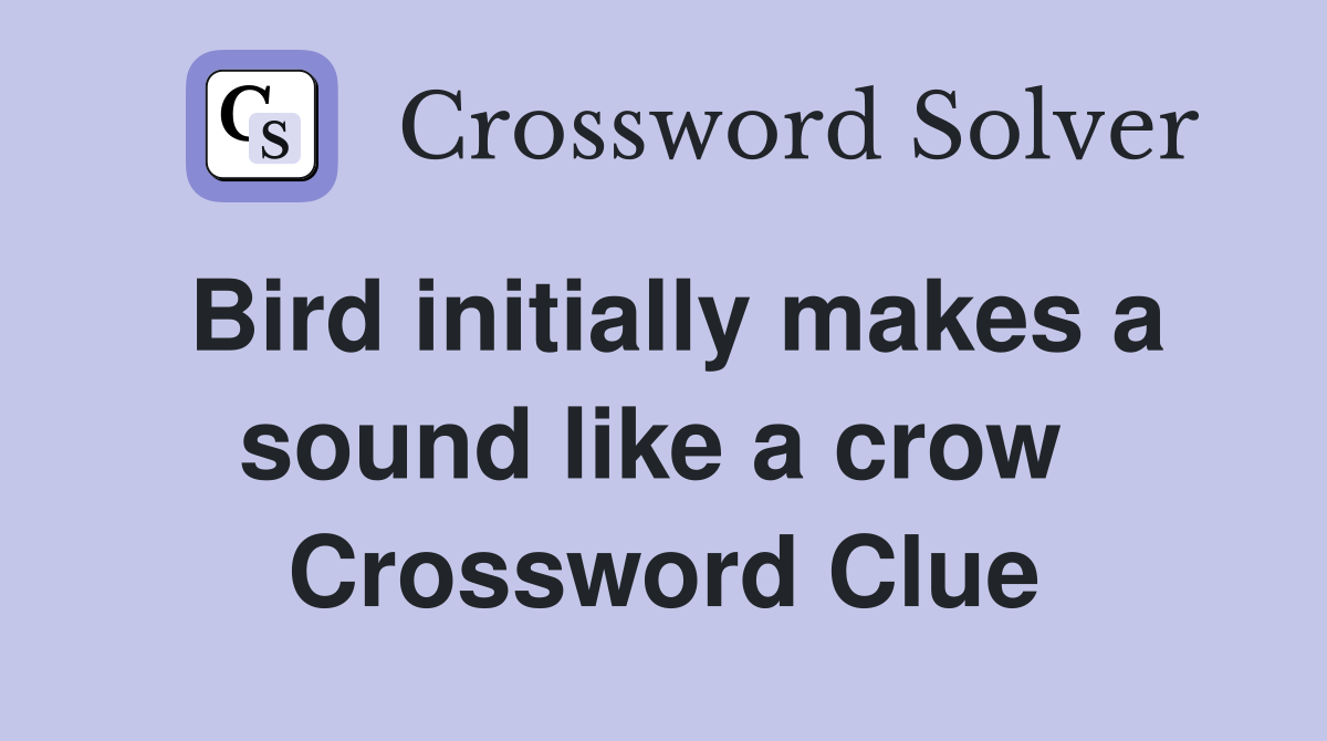 Bird initially makes a sound like a crow  Crossword Clue