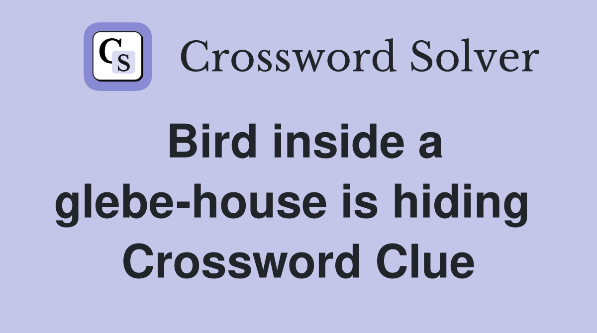 Bird inside a glebe-house is hiding  Crossword Clue