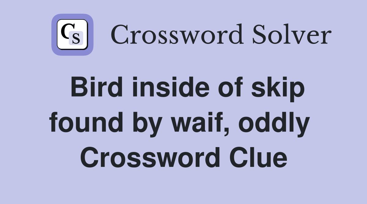 Bird inside of skip found by waif, oddly  Crossword Clue