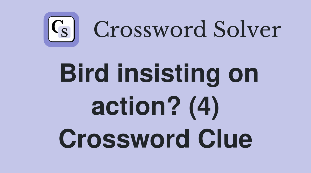 Bird insisting on action? (4) Crossword Clue