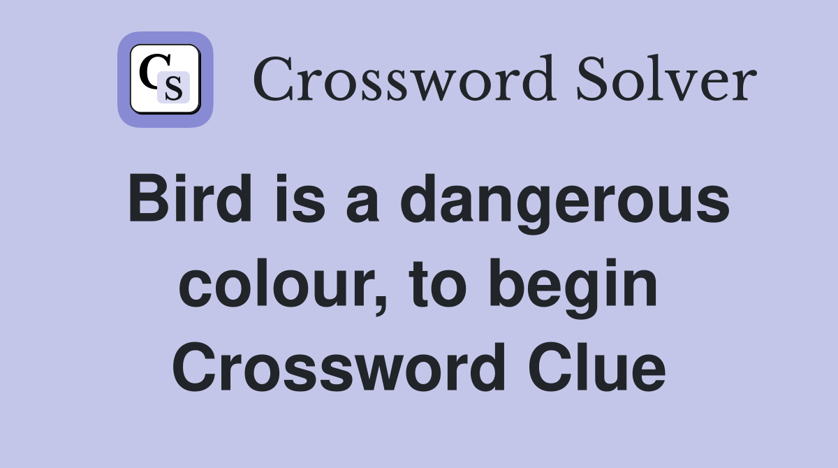 Bird is a dangerous colour, to begin Crossword Clue