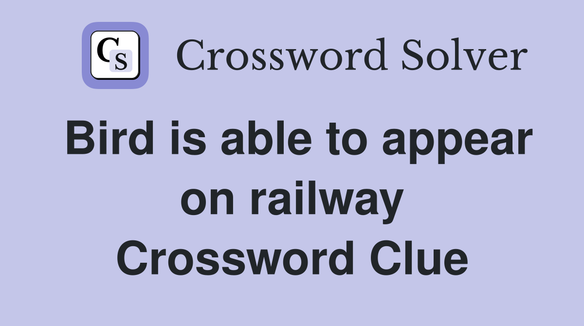 Bird is able to appear on railway Crossword Clue