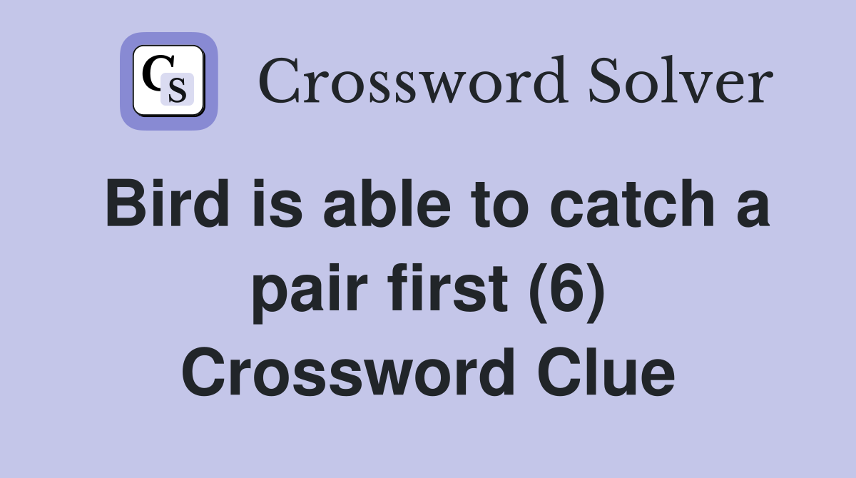 Bird is able to catch a pair first (6) Crossword Clue