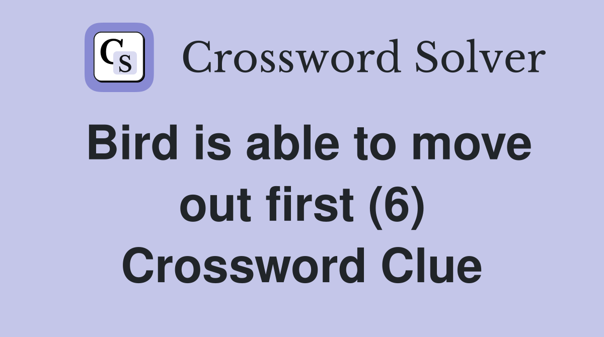 Bird is able to move out first (6) Crossword Clue