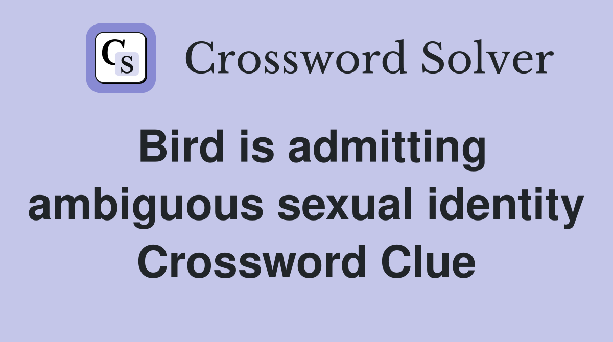 Bird is admitting ambiguous sexual identity Crossword Clue