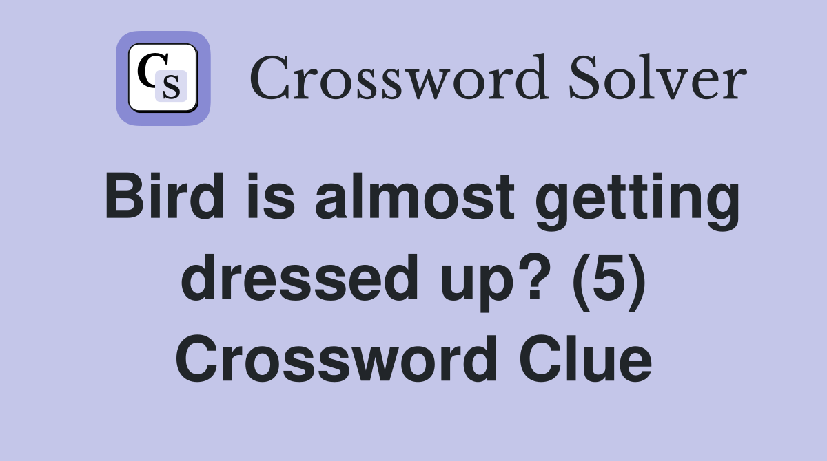 Bird is almost getting dressed up? (5) Crossword Clue