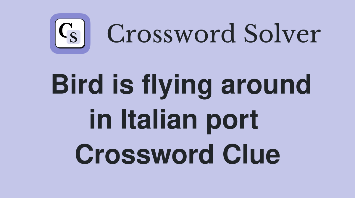 Bird is flying around in Italian port  Crossword Clue