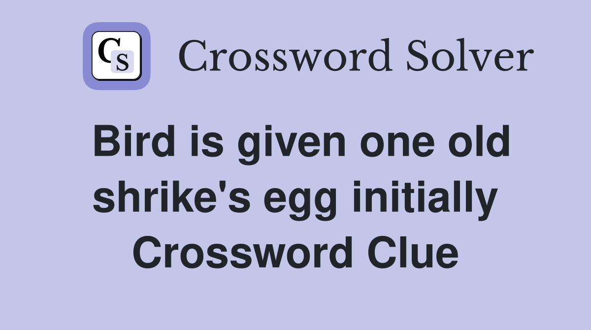 Bird is given one old shrike's egg initially Crossword Clue