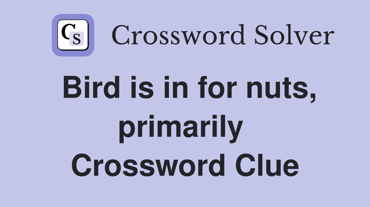 Bird is in for nuts, primarily  Crossword Clue