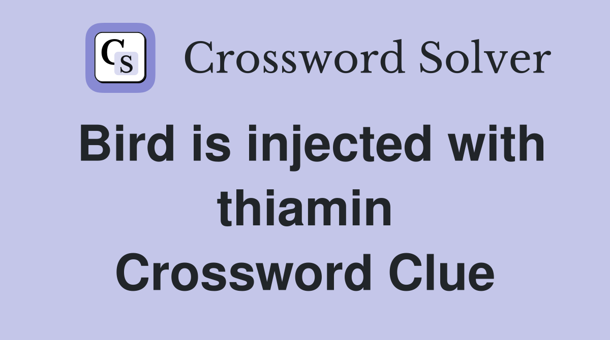 Bird is injected with thiamin Crossword Clue