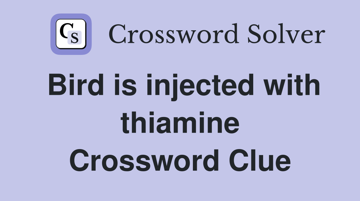 Bird is injected with thiamine Crossword Clue