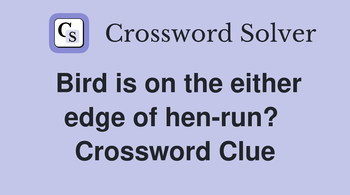 Bird is on the either edge of hen-run?  Crossword Clue