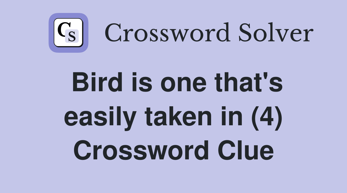 Bird is one that's easily taken in (4) Crossword Clue