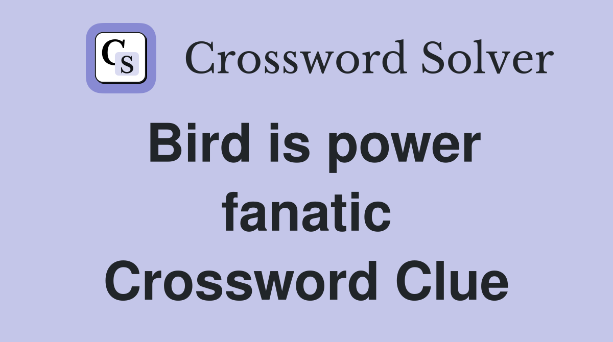 Bird is power fanatic Crossword Clue