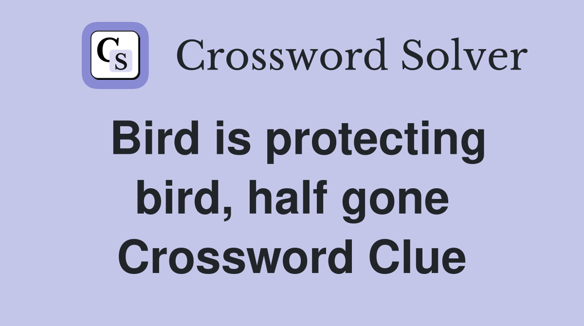 Bird is protecting bird, half gone Crossword Clue