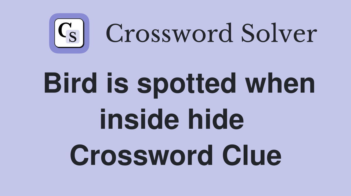 Bird is spotted when inside hide  Crossword Clue
