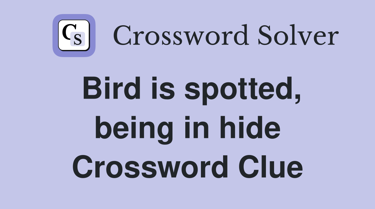 Bird is spotted, being in hide Crossword Clue