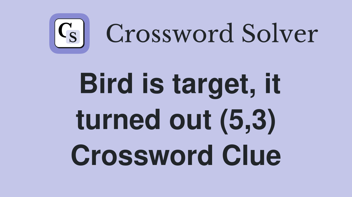 Bird is target, it turned out (5,3) Crossword Clue