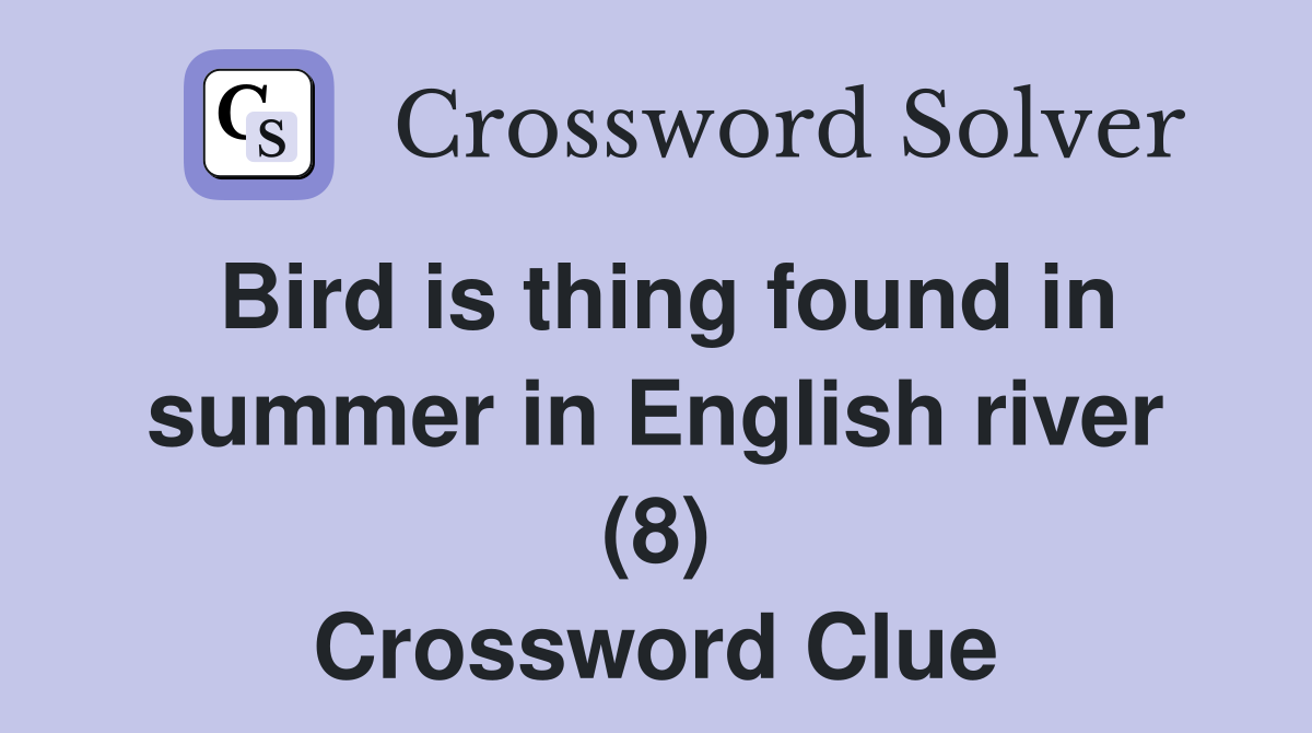 Bird is thing found in summer in English river (8) Crossword Clue