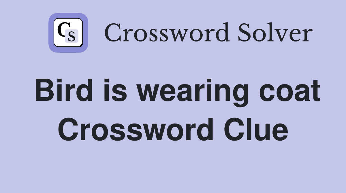 Bird is wearing coat Crossword Clue