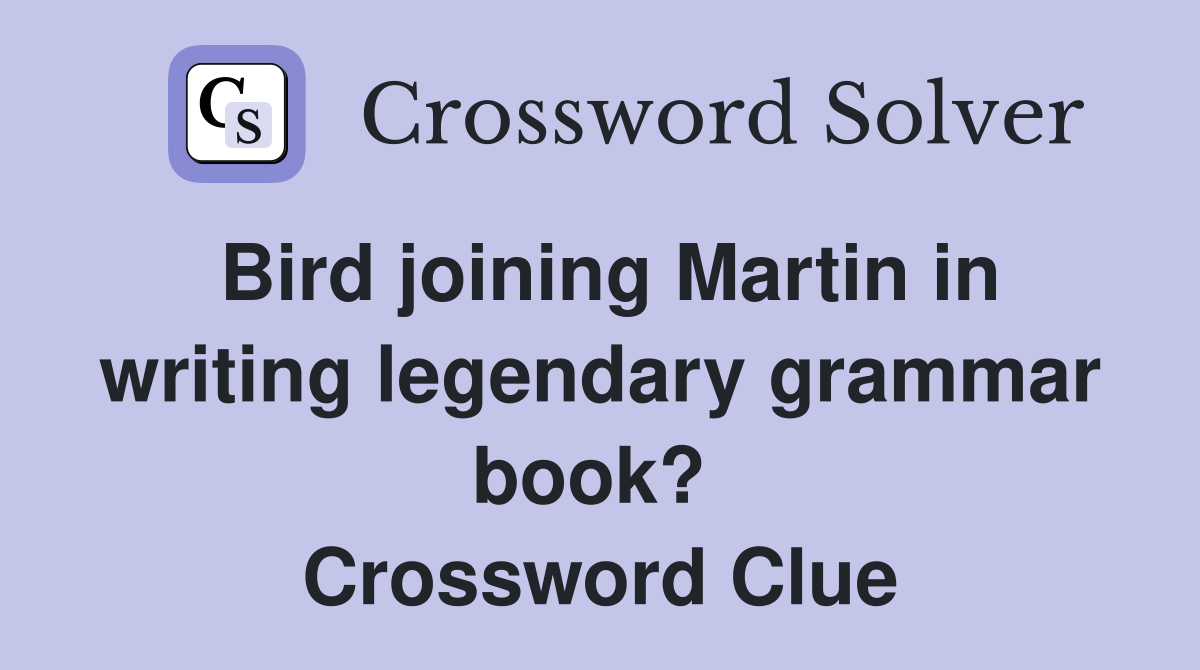 Bird joining Martin in writing legendary grammar book?  Crossword Clue
