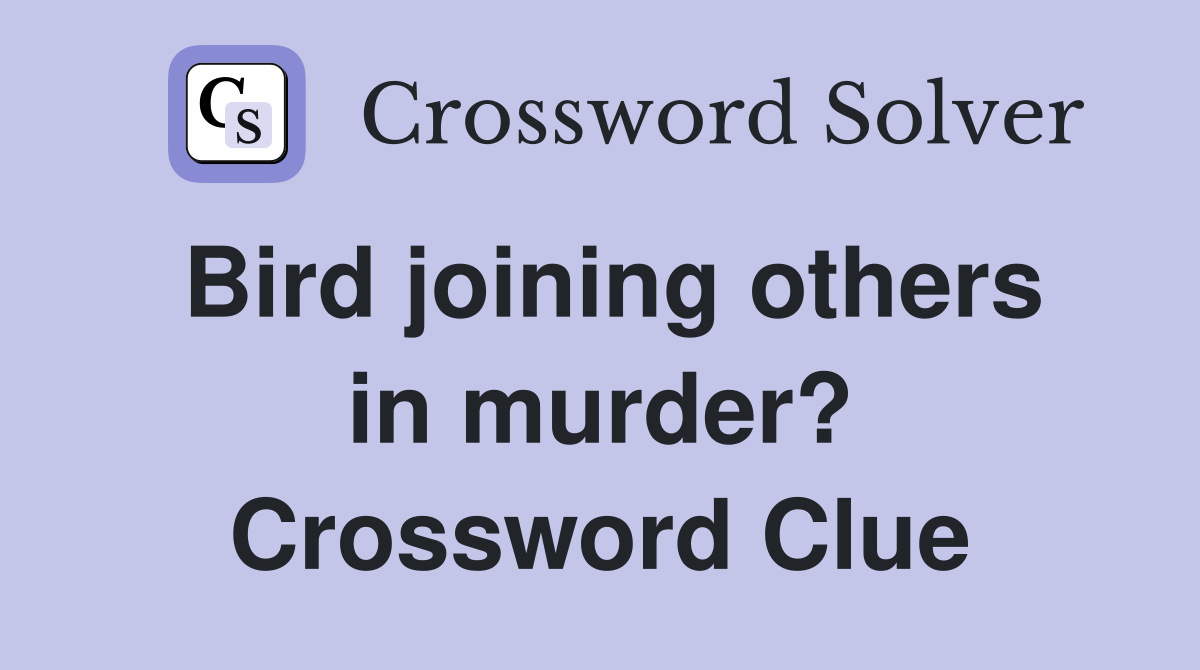 Bird joining others in murder? Crossword Clue
