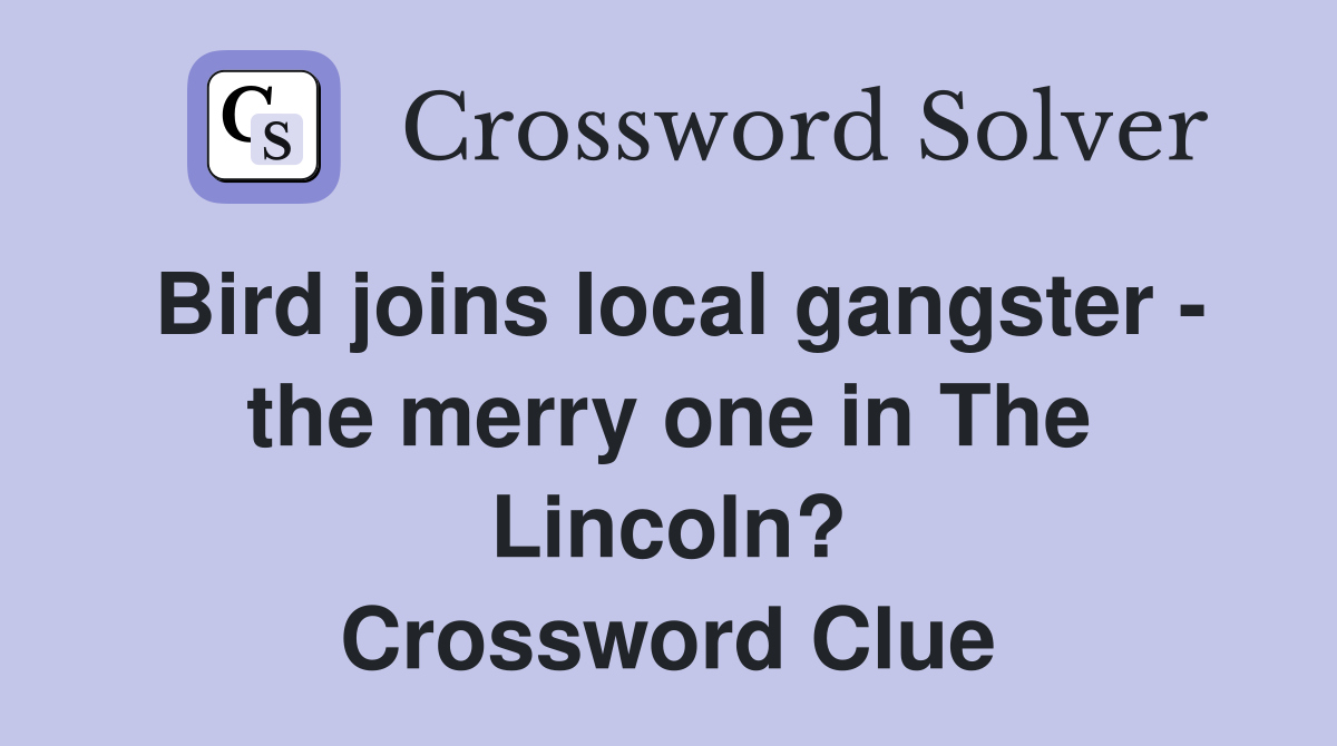 Bird joins local gangster - the merry one in The Lincoln? Crossword Clue
