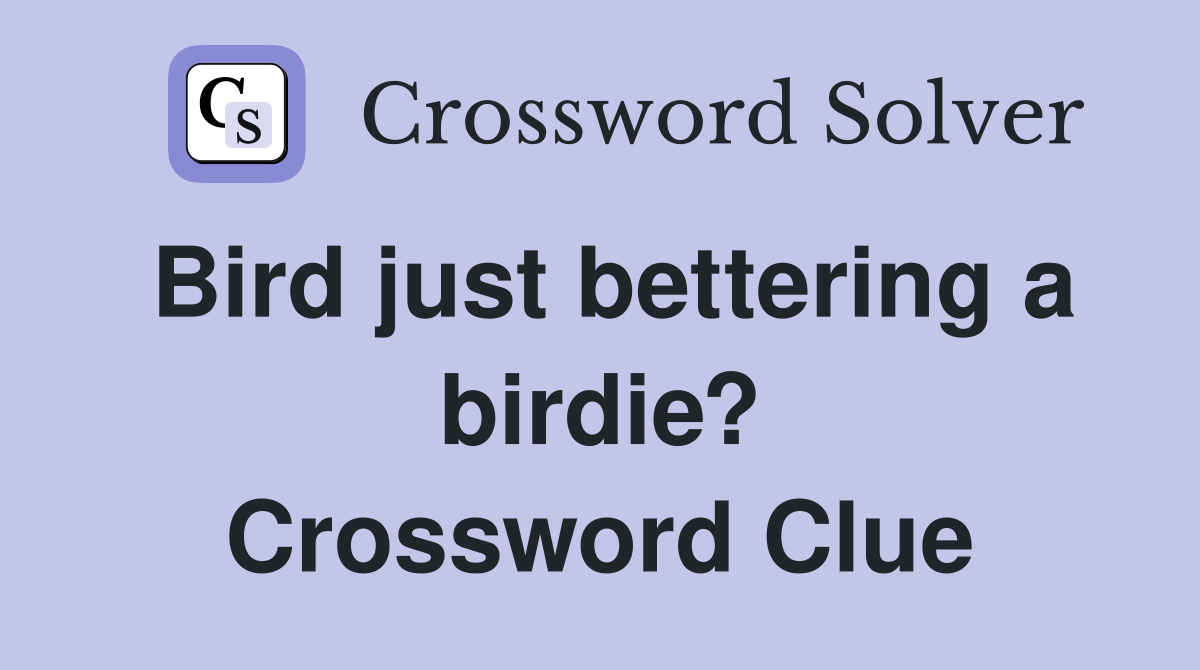 Bird just bettering a birdie? Crossword Clue