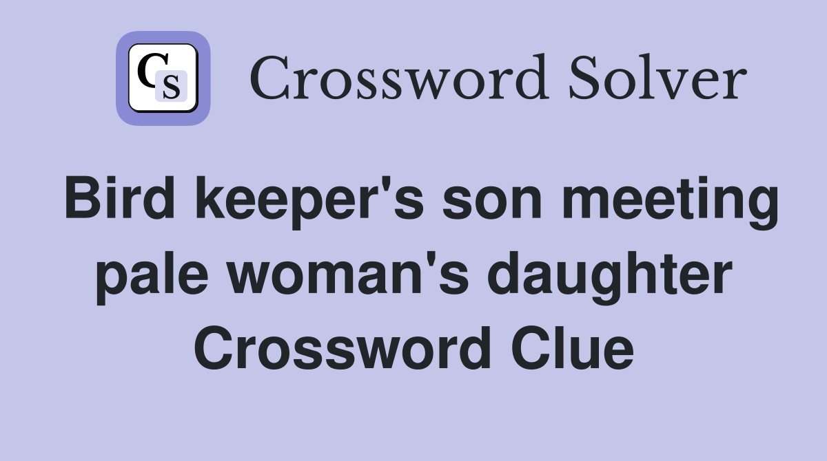 Bird keeper's son meeting pale woman's daughter Crossword Clue