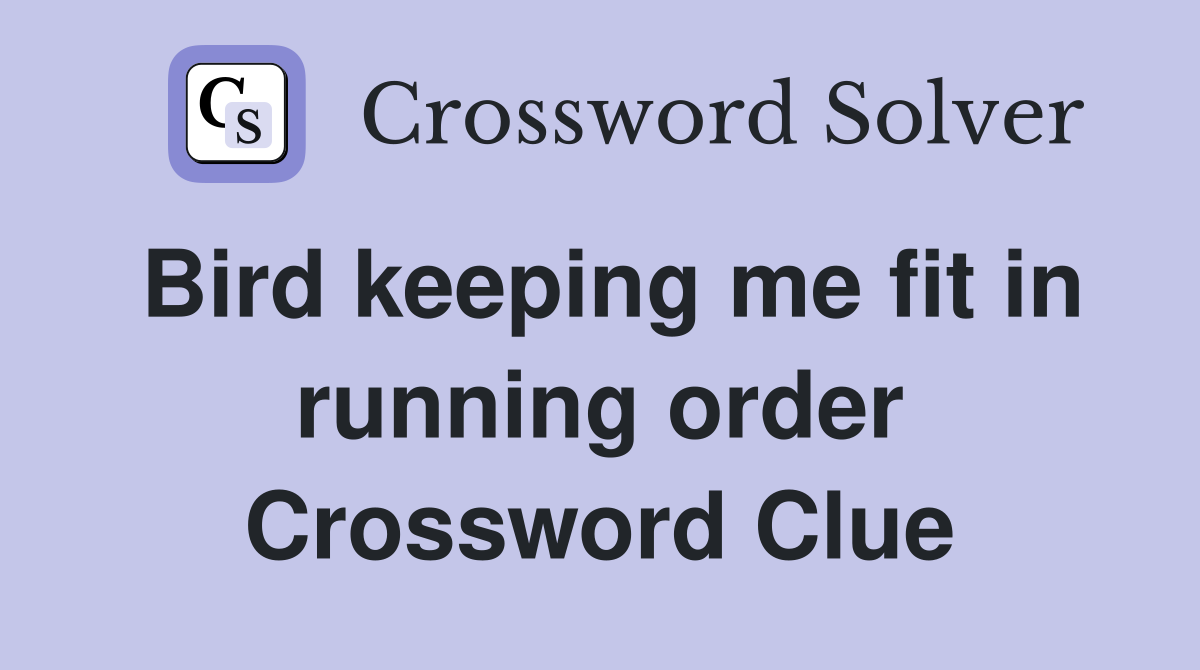 Bird keeping me fit in running order Crossword Clue