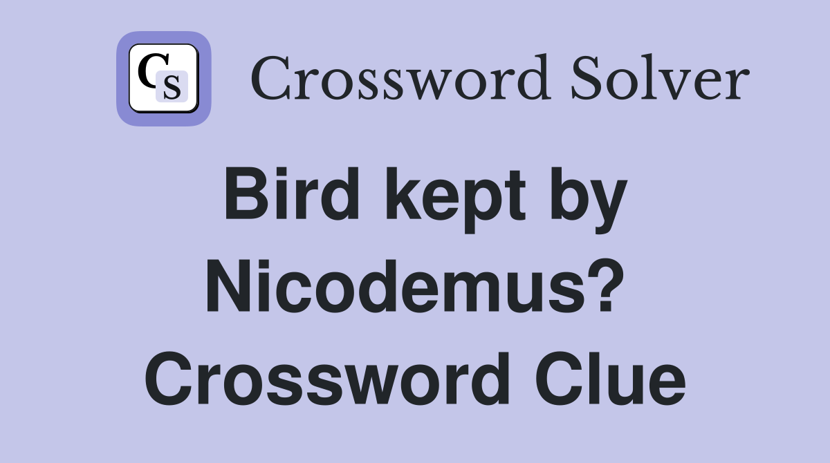 Bird kept by Nicodemus? Crossword Clue