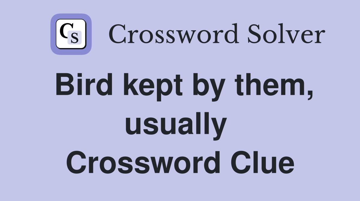 Bird kept by them, usually  Crossword Clue