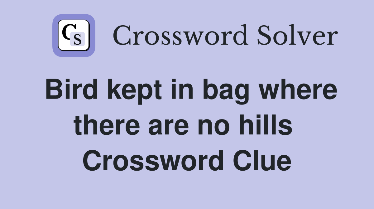 Bird kept in bag where there are no hills  Crossword Clue