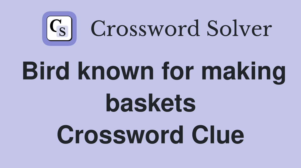Bird known for making baskets Crossword Clue