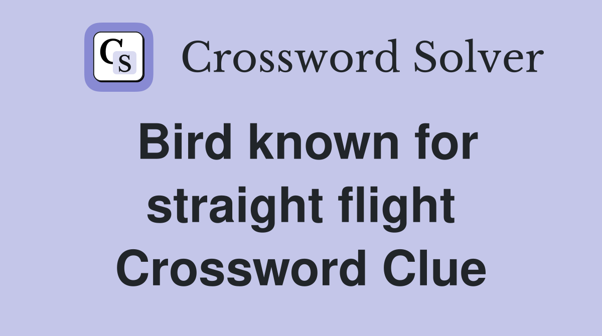 Bird known for straight flight Crossword Clue