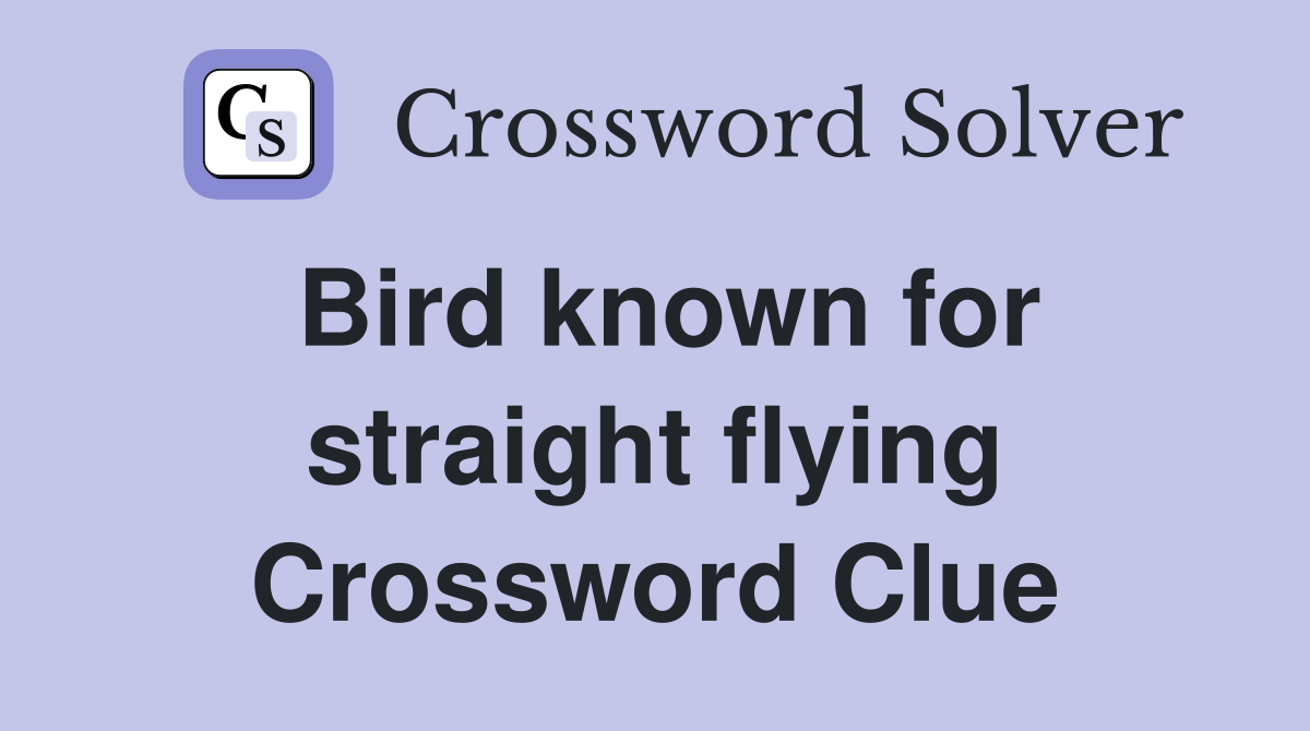 Bird known for straight flying Crossword Clue